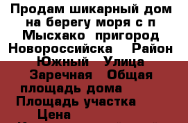 Продам шикарный дом на берегу моря с п.Мысхако (пригород Новороссийска) › Район ­ Южный › Улица ­ Заречная › Общая площадь дома ­ 200 › Площадь участка ­ 4 › Цена ­ 15 000 000 - Краснодарский край, Новороссийск г. Недвижимость » Дома, коттеджи, дачи продажа   
